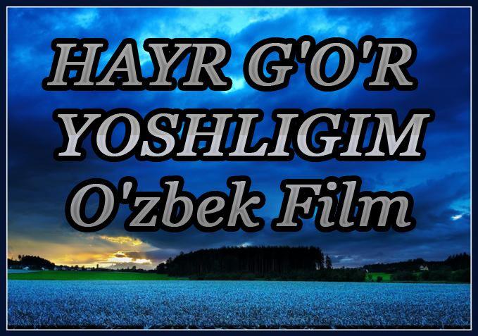 Hayr gor yoshligim (uzbek kino) / Хайр гор ёшлигим (узбек кино)